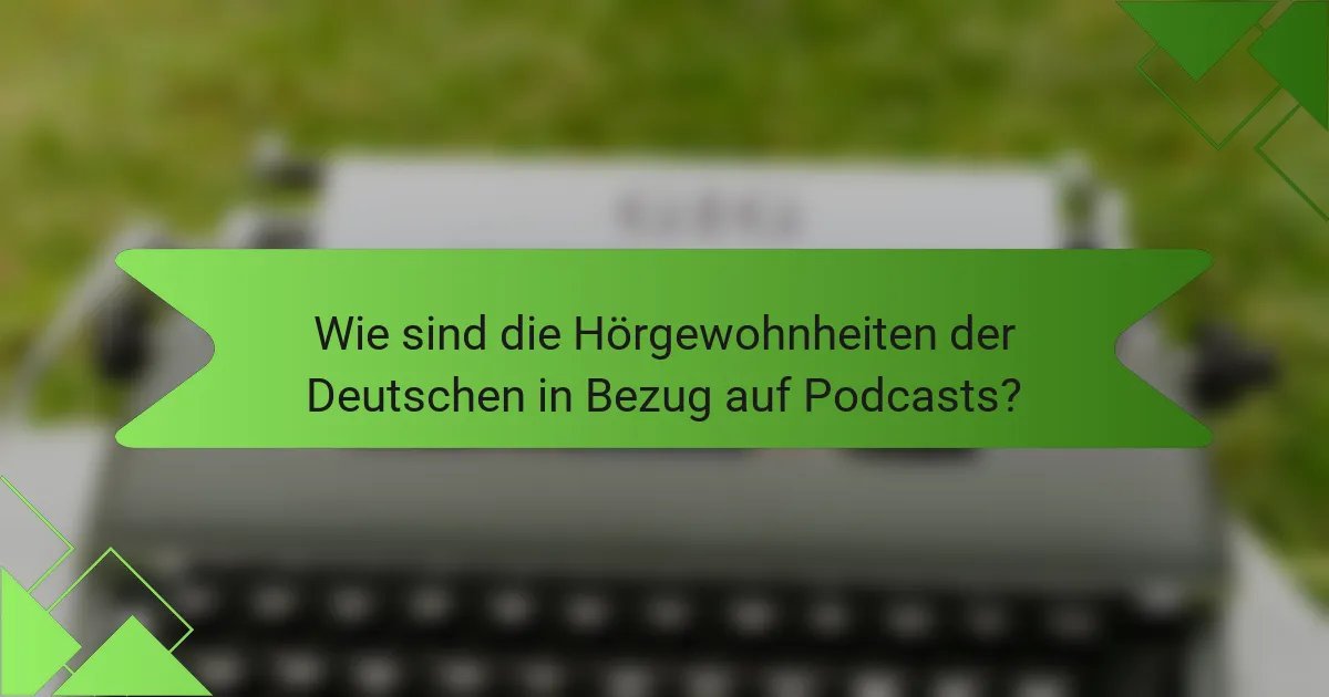 Wie sind die Hörgewohnheiten der Deutschen in Bezug auf Podcasts?