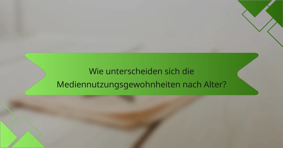 Wie unterscheiden sich die Mediennutzungsgewohnheiten nach Alter?
